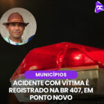 Acidente com vítima fatal é registrado na BR 407